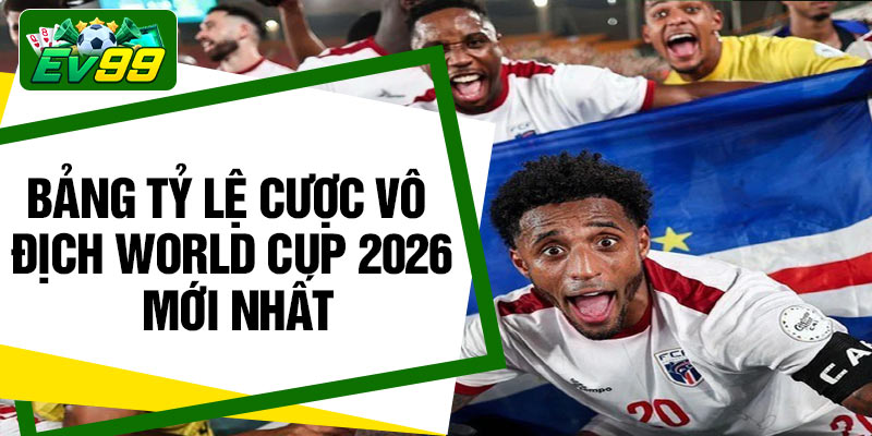 Bảng tỷ lệ cược vô địch World Cup 2026 mới nhất